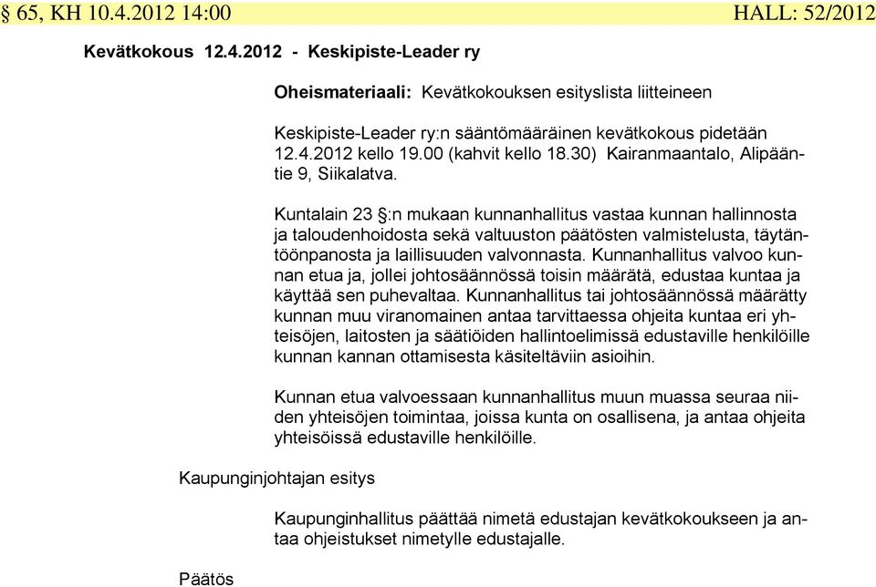 Kuntalain 23 :n mukaan kunnanhallitus vastaa kunnan hallinnosta ja taloudenhoidosta sekä valtuuston päätösten valmistelusta, täytäntöönpanosta ja laillisuuden valvonnasta.