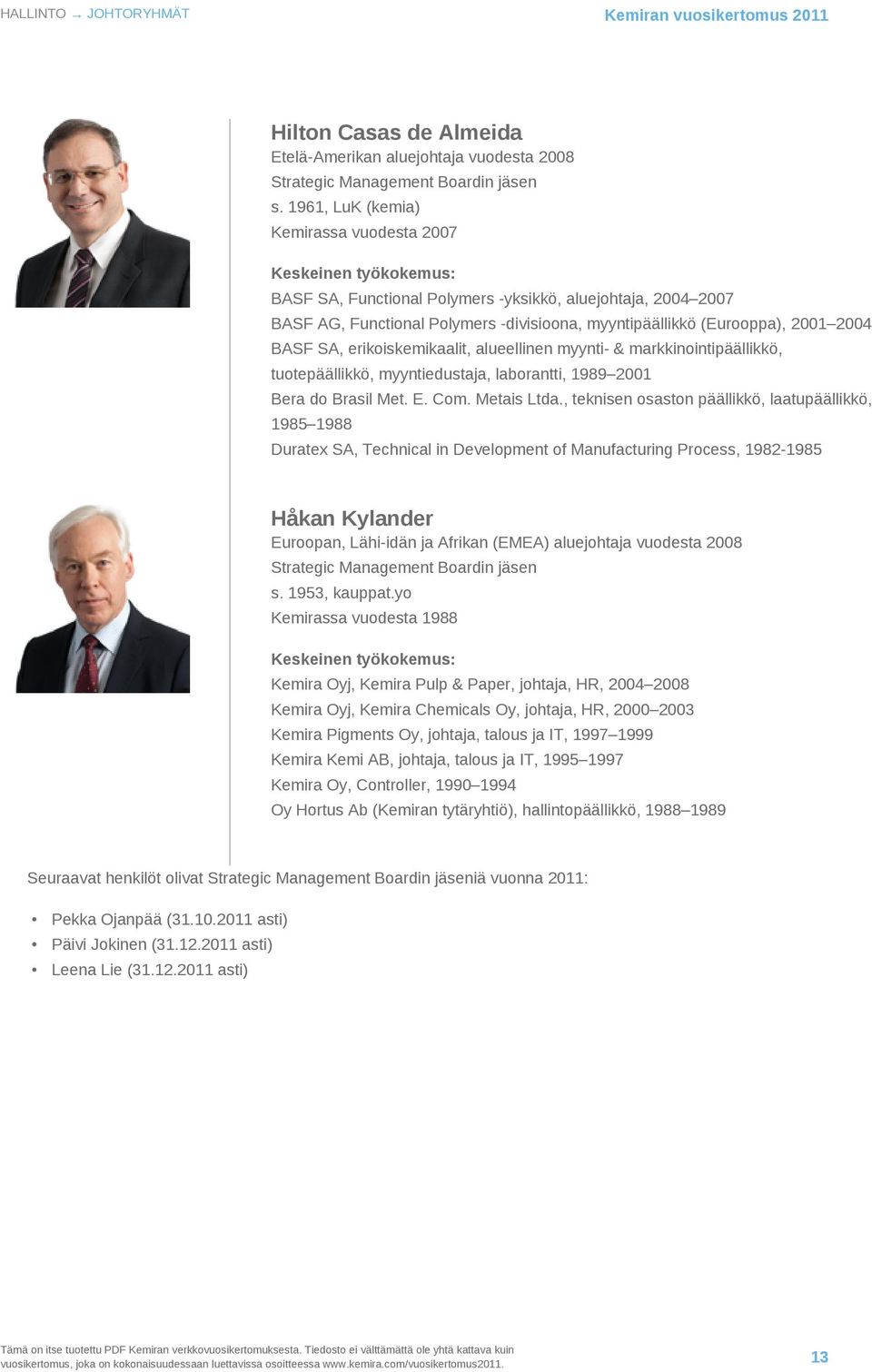 2001 2004 BASF SA, erikoiskemikaalit, alueellinen myynti- & markkinointipäällikkö, tuotepäällikkö, myyntiedustaja, laborantti, 1989 2001 Bera do Brasil Met. E. Com. Metais Ltda.