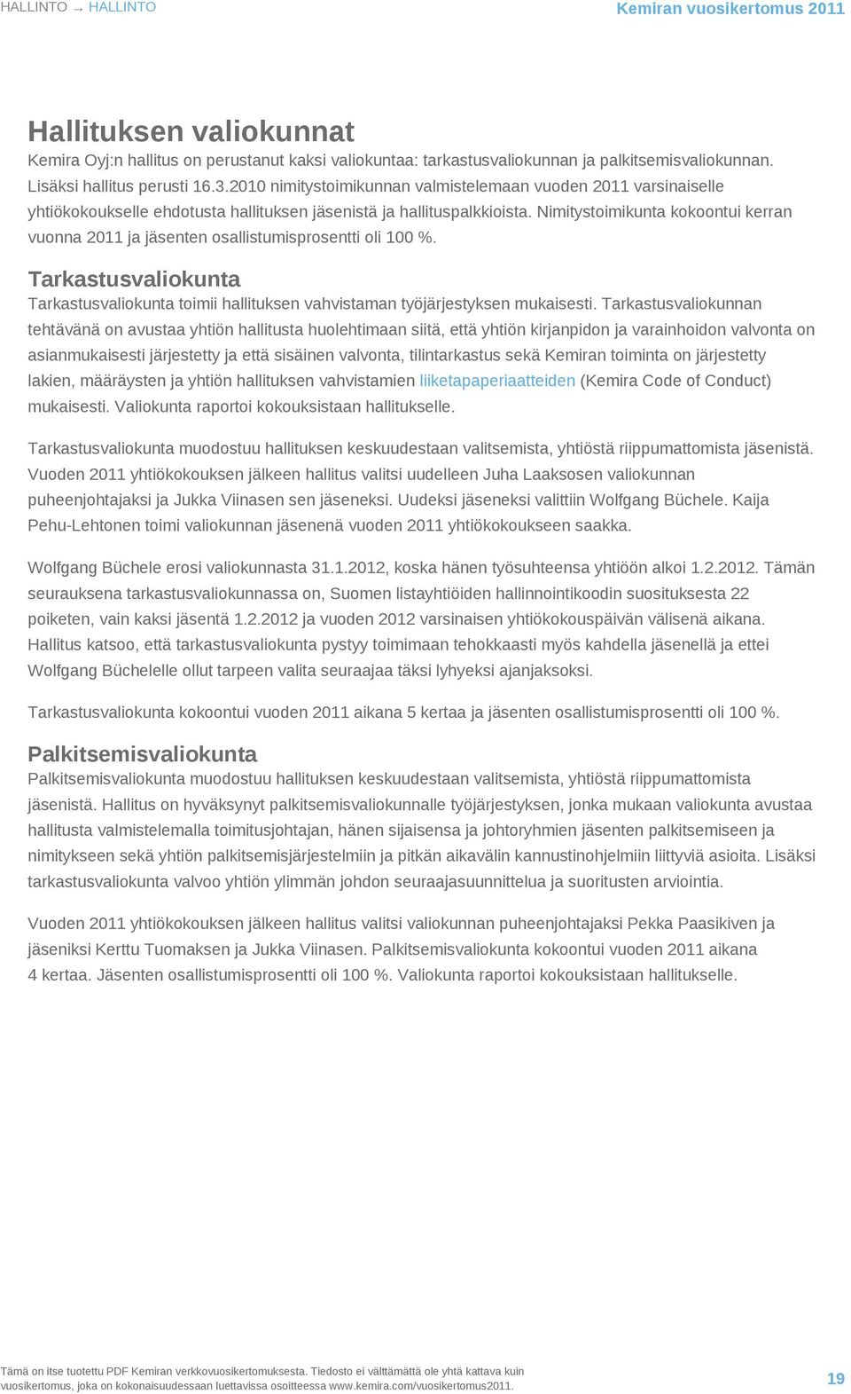 Nimitystoimikunta kokoontui kerran vuonna 2011 ja jäsenten osallistumisprosentti oli 100 %. Tarkastusvaliokunta Tarkastusvaliokunta toimii hallituksen vahvistaman työjärjestyksen mukaisesti.