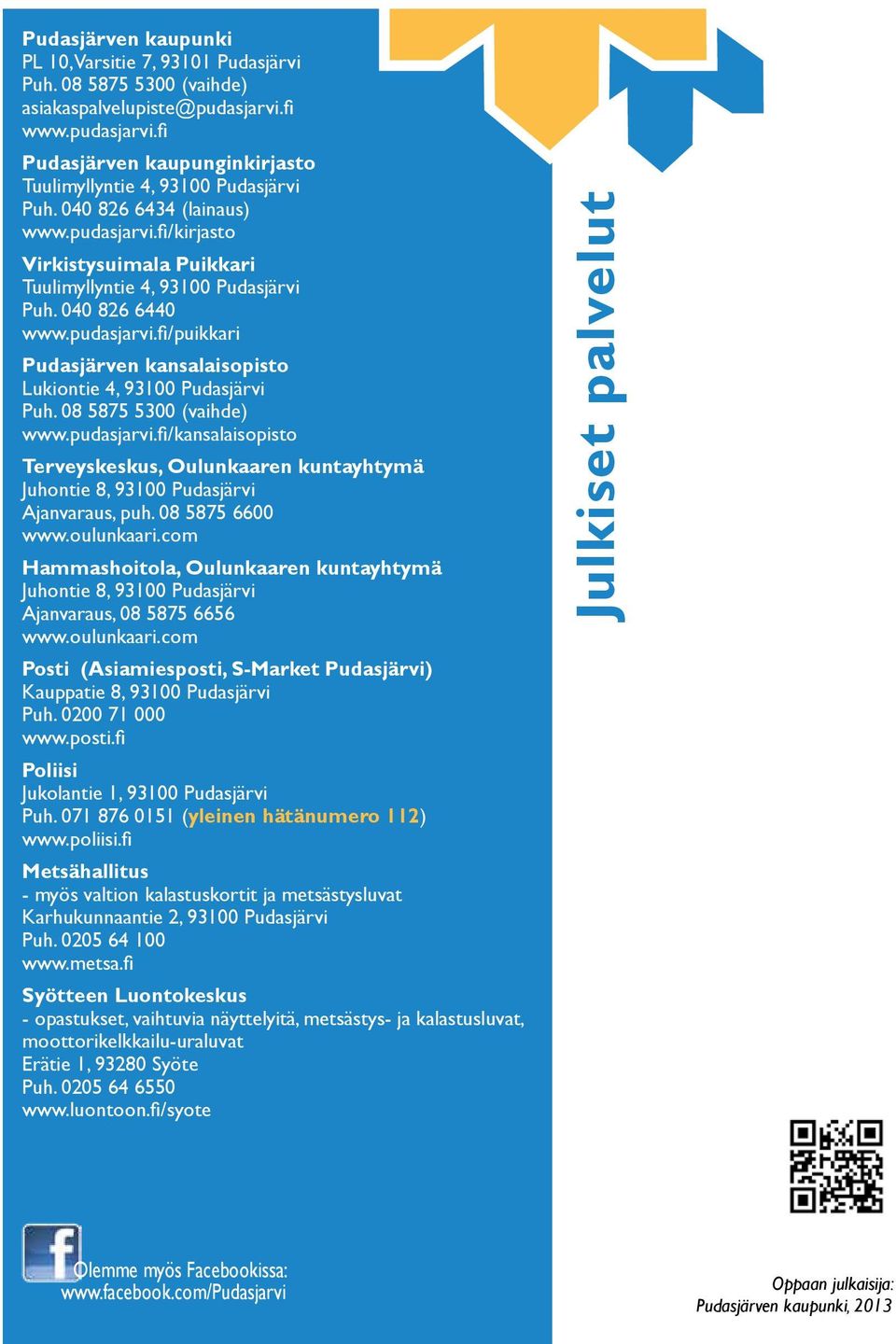 08 5875 5300 (vaihde) www.pudasjarvi.fi/kansalaisopisto Terveyskeskus, Oulunkaaren kuntayhtymä Juhontie 8, 93100 Pudasjärvi Ajanvaraus, puh. 08 5875 6600 www.oulunkaari.