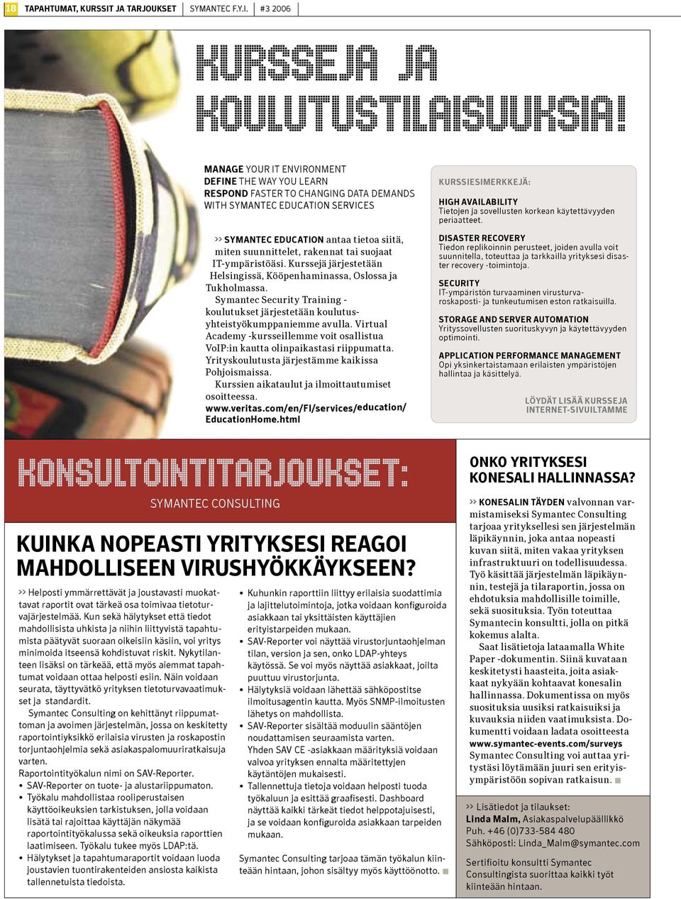 suojaat IT-ympäristöäsi. Kurssejä järjestetään Helsingissä, Kööpenhaminassa, Oslossa ja Tukholmassa. Symantec Security Training - koulutukset järjestetään koulutusyhteistyökumppaniemme avulla.