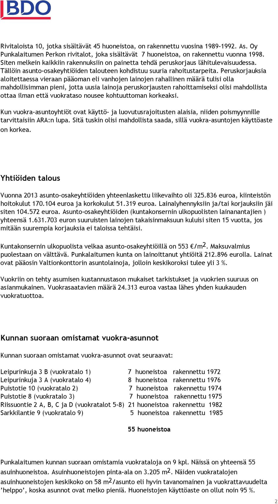 Peruskorjauksia aloitettaessa vieraan pääoman eli vanhojen lainojen rahallinen määrä tulisi olla mahdollisimman pieni, jotta uusia lainoja peruskorjausten rahoittamiseksi olisi mahdollista ottaa