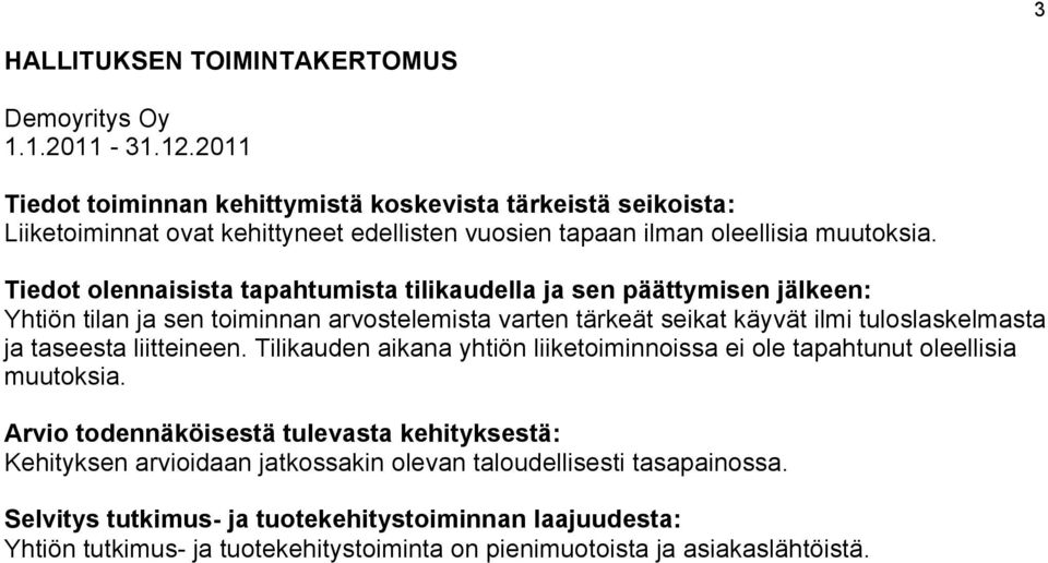 Tiedot olennaisista tapahtumista tilikaudella ja sen päättymisen jälkeen: Yhtiön tilan ja sen toiminnan arvostelemista varten tärkeät seikat käyvät ilmi tuloslaskelmasta ja taseesta