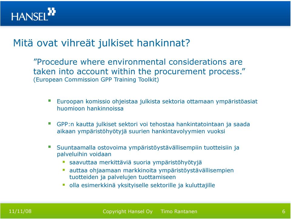 tehostaa hankintatointaan ja saada aikaan ympäristöhyötyjä suurien hankintavolyymien vuoksi Suuntaamalla ostovoima ympäristöystävällisempiin tuotteisiin ja palveluihin