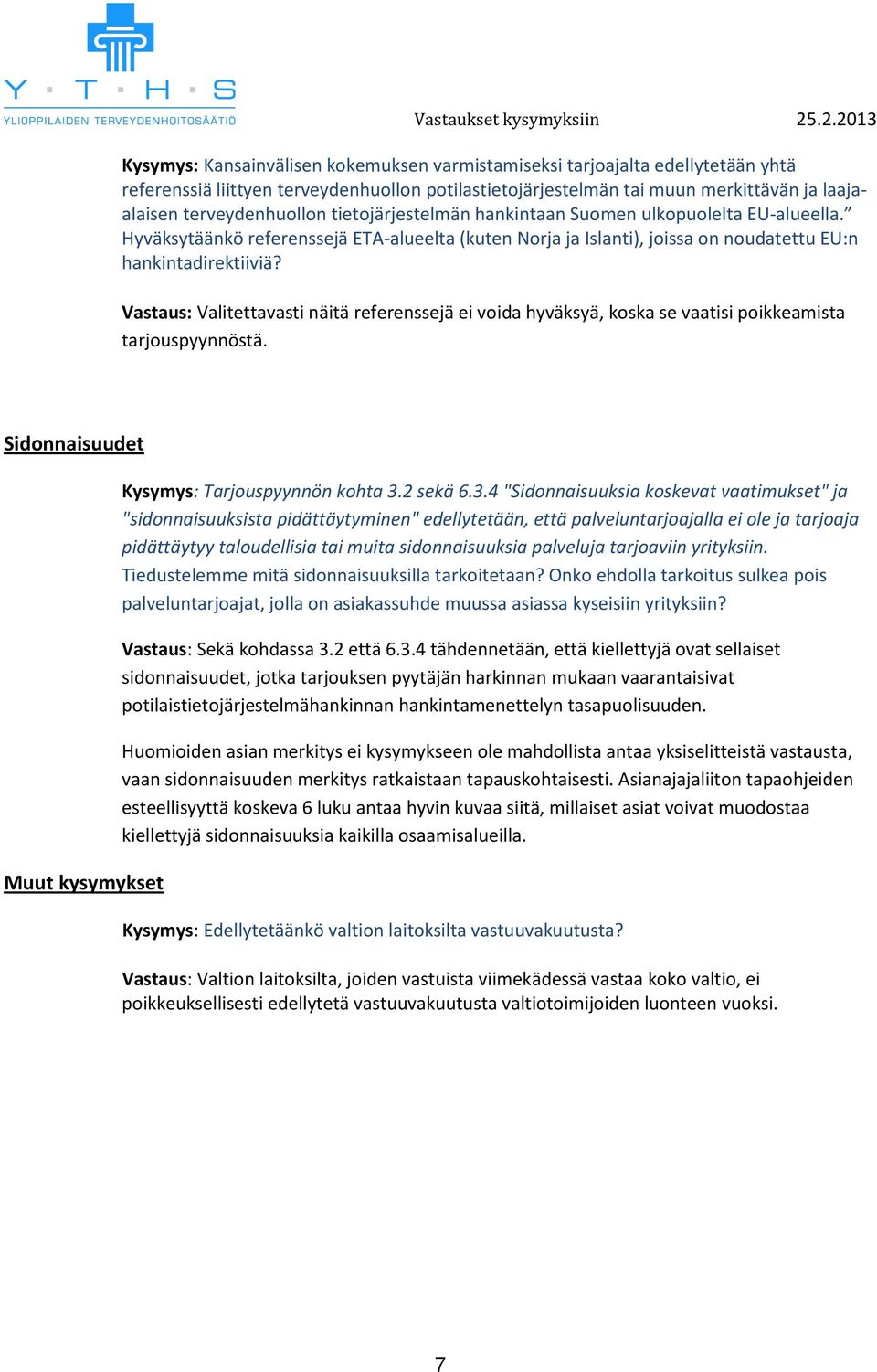 Vastaus: Valitettavasti näitä referenssejä ei voida hyväksyä, koska se vaatisi poikkeamista tarjouspyynnöstä. Sidonnaisuudet Muut kysymykset Kysymys: Tarjouspyynnön kohta 3.