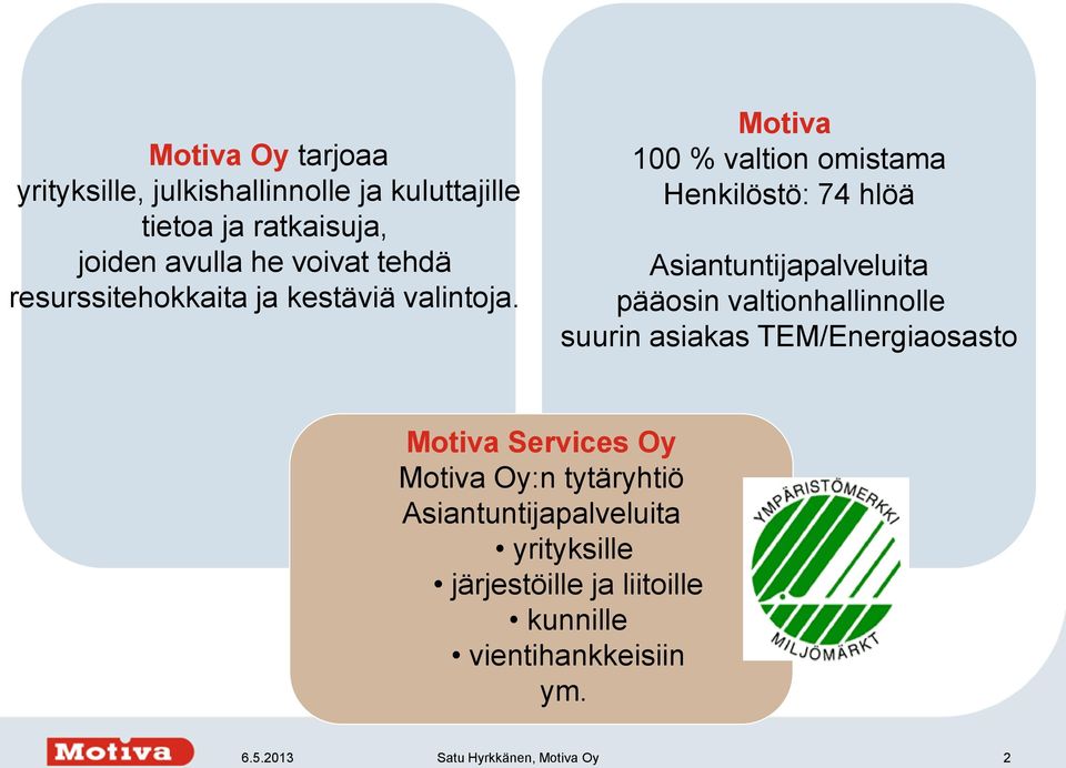 Motiva 100 % valtion omistama Henkilöstö: 74 hlöä Asiantuntijapalveluita pääosin valtionhallinnolle suurin