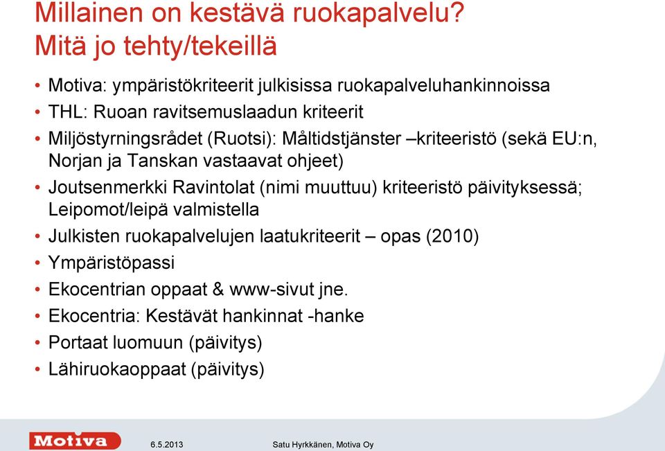 Miljöstyrningsrådet (Ruotsi): Måltidstjänster kriteeristö (sekä EU:n, Norjan ja Tanskan vastaavat ohjeet) Joutsenmerkki Ravintolat (nimi