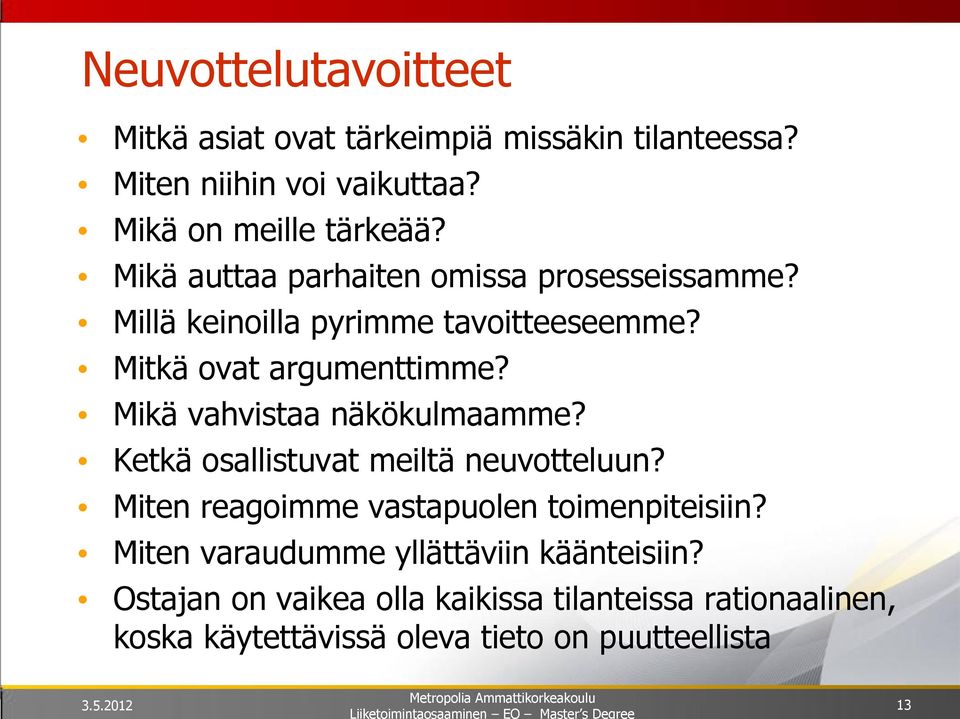 Mikä vahvistaa näkökulmaamme? Ketkä osallistuvat meiltä neuvotteluun? Miten reagoimme vastapuolen toimenpiteisiin?