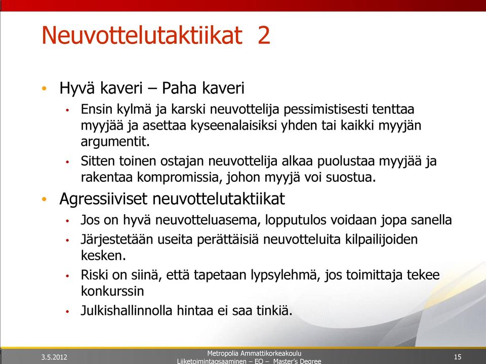 Sitten toinen ostajan neuvottelija alkaa puolustaa myyjää ja rakentaa kompromissia, johon myyjä voi suostua.