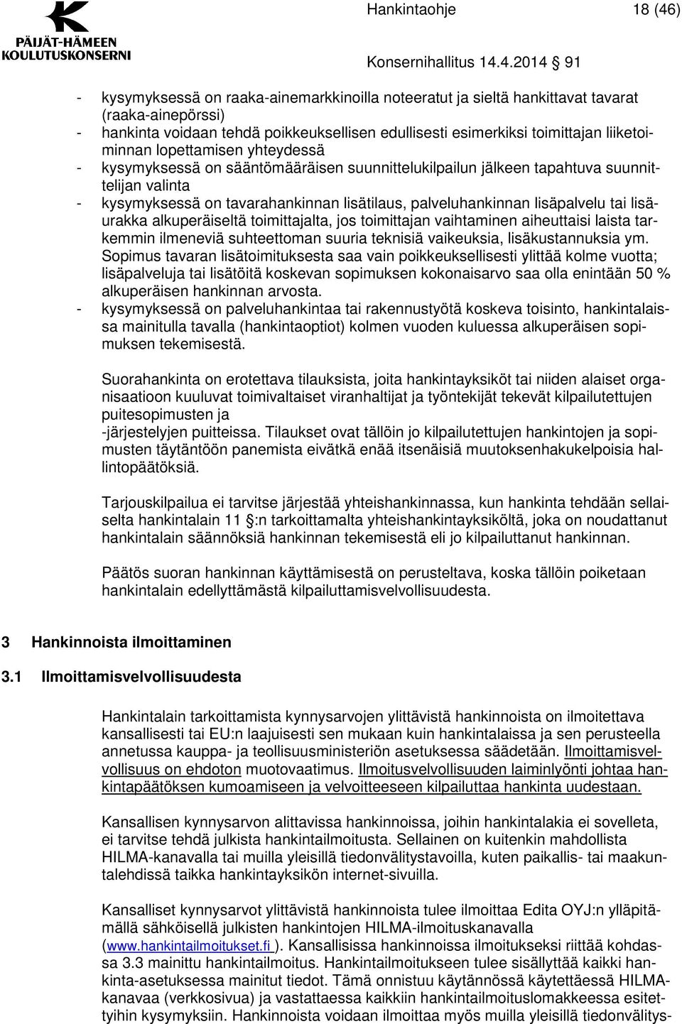 lisäpalvelu tai lisäurakka alkuperäiseltä toimittajalta, jos toimittajan vaihtaminen aiheuttaisi laista tarkemmin ilmeneviä suhteettoman suuria teknisiä vaikeuksia, lisäkustannuksia ym.