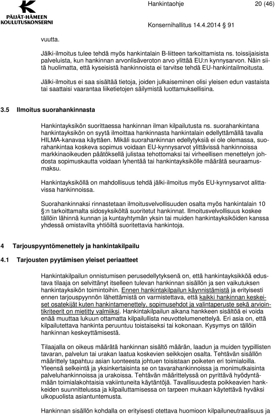 Jälki-ilmoitus ei saa sisältää tietoja, joiden julkaiseminen olisi yleisen edun vastaista tai saattaisi vaarantaa liiketietojen säilymistä luottamuksellisina. 3.