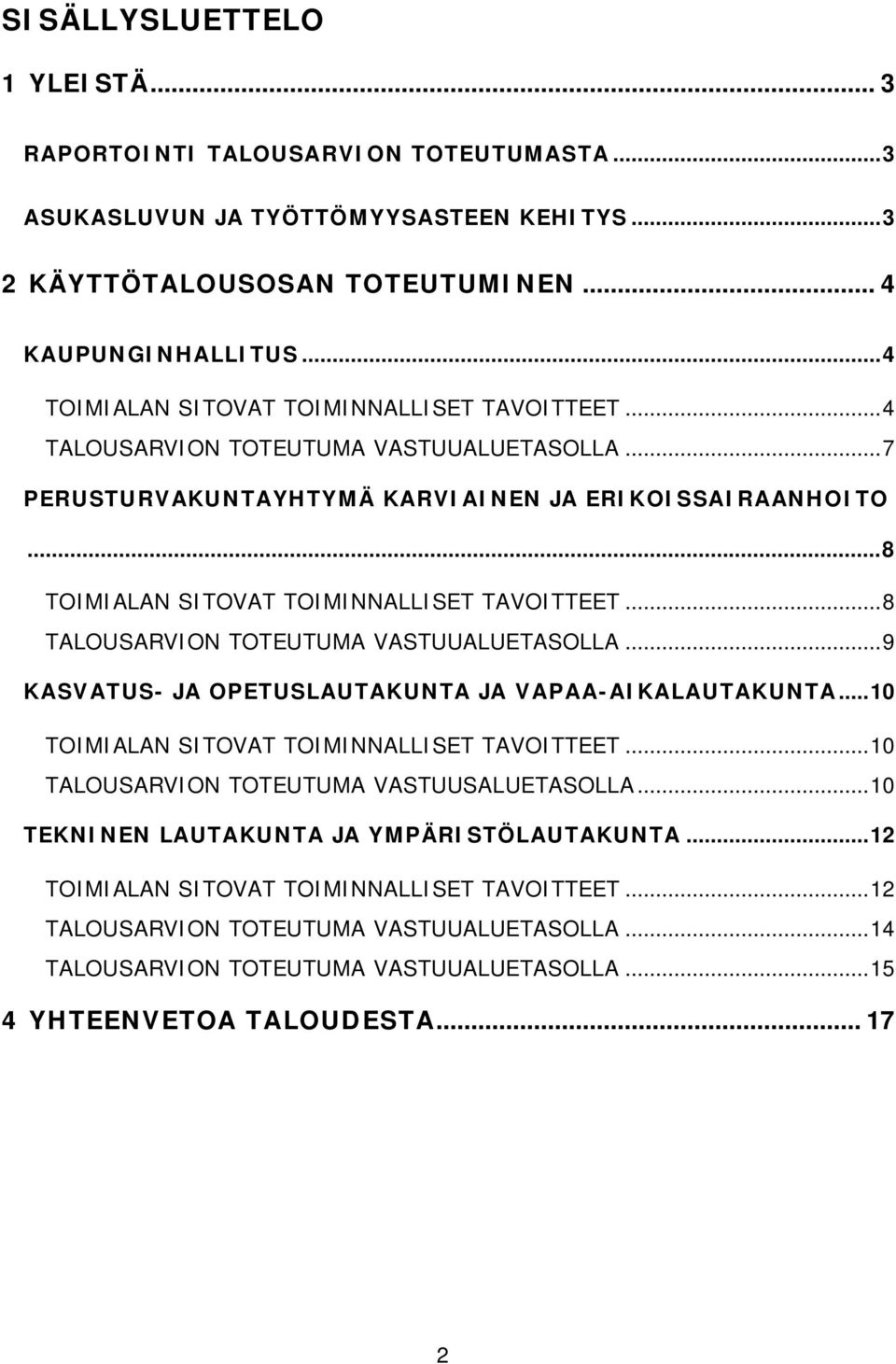 .. 8 TOIMIALAN SITOVAT TOIMINNALLISET TAVOITTEET... 8 TALOUSARVION TOTEUTUMA VASTUUALUETASOLLA... 9 KASVATUS- JA OPETUSLAUTAKUNTA JA VAPAA-AIKALAUTAKUNTA.