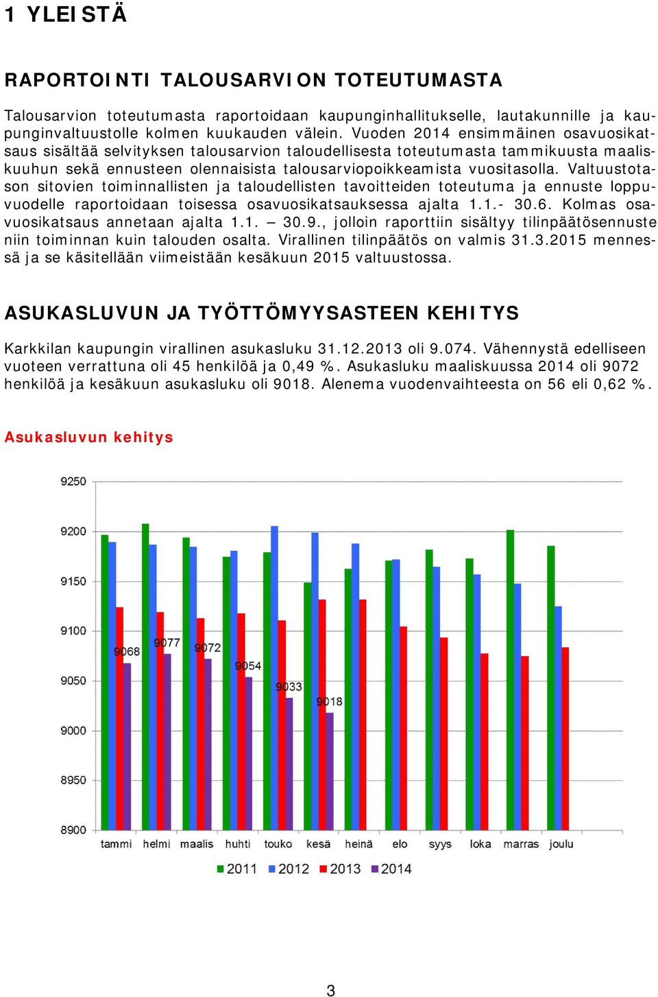Valtuustotason sitovien toiminnallisten ja taloudellisten tavoitteiden toteutuma ja ennuste loppuvuodelle raportoidaan toisessa osavuosikatsauksessa ajalta 1.1.- 30.6.