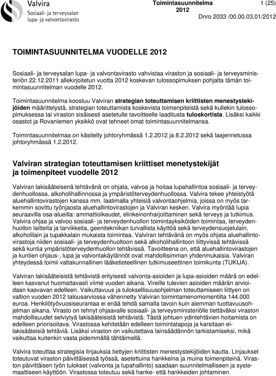 Toimintasuunnitelma koostuu Valviran strategian toteuttamisen kriittisten menestystekijöiden määrittelystä, strategian toteuttamista koskevista toimenpiteistä sekä kullekin tulossopimuksessa tai