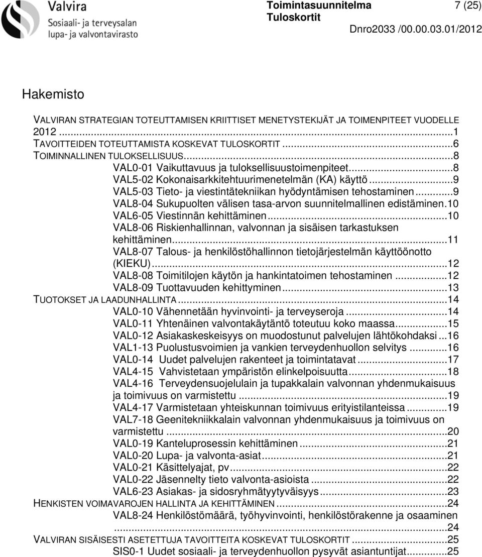 ..9 VAL5-03 Tieto- ja viestintätekniikan hyödyntämisen tehostaminen...9 VAL8-04 Sukupuolten välisen tasa-arvon suunnitelmallinen edistäminen.10 VAL6-05 Viestinnän kehittäminen.