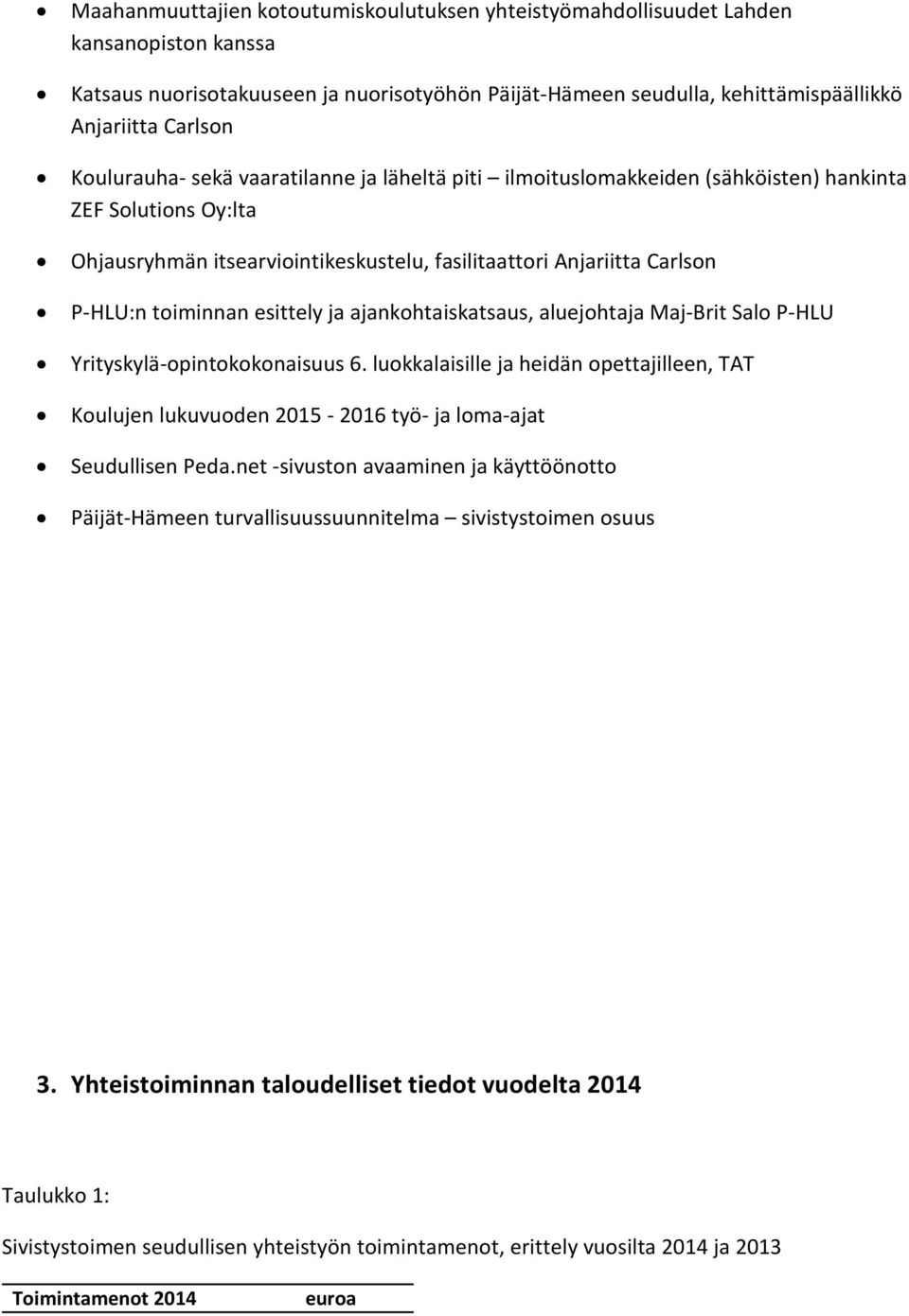 esittely ja ajankohtaiskatsaus, aluejohtaja MajBrit Salo PHLU Yrityskyläopintokokonaisuus 6. luokkalaisille ja heidän opettajilleen, TAT Koulujen lukuvuoden 2015 2016 työ ja lomaajat Seudullisen Peda.