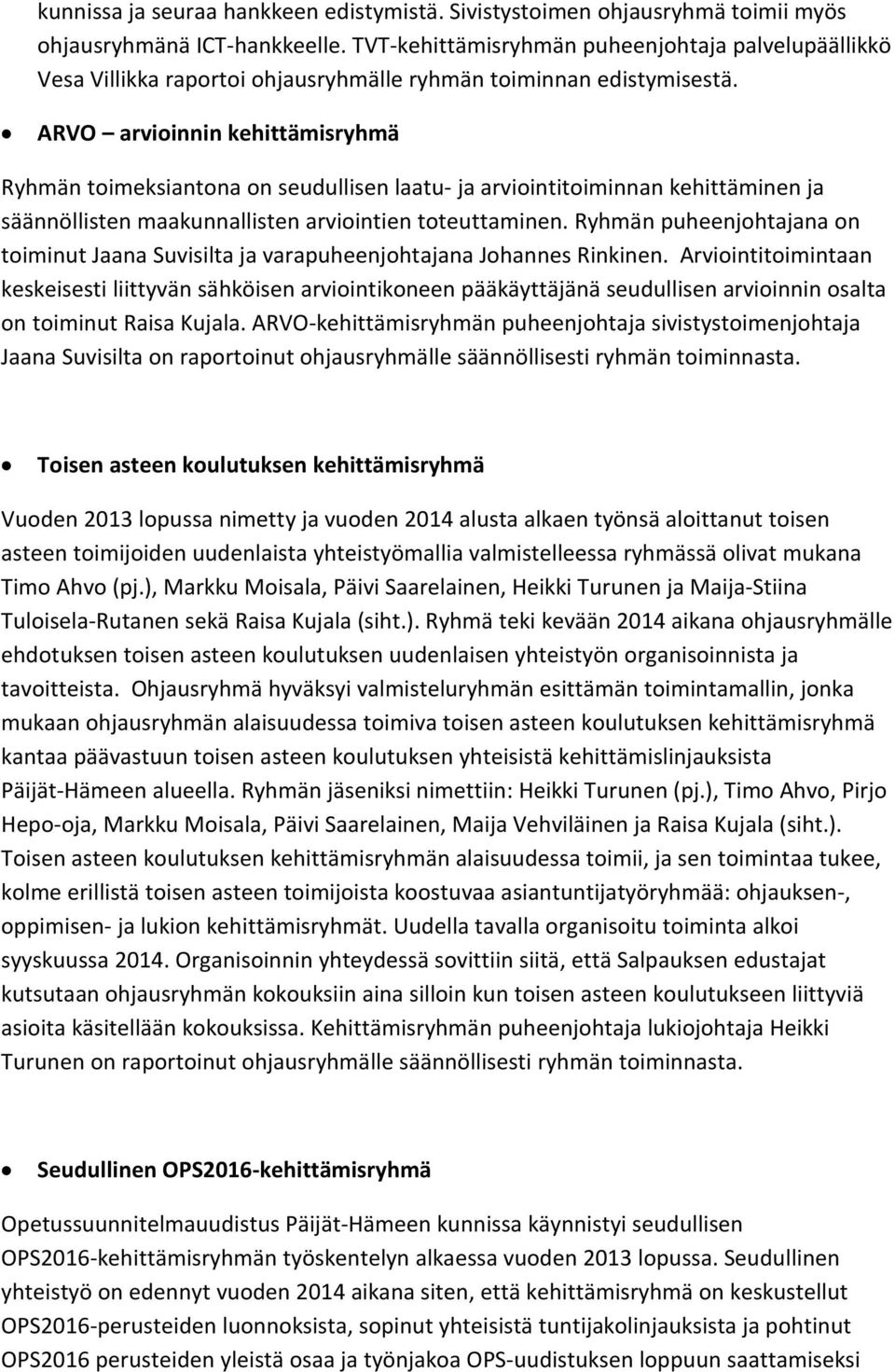 ARVO arvioinnin kehittämisryhmä Ryhmän toimeksiantona on seudullisen laatu ja arviointitoiminnan kehittäminen ja säännöllisten maakunnallisten arviointien toteuttaminen.