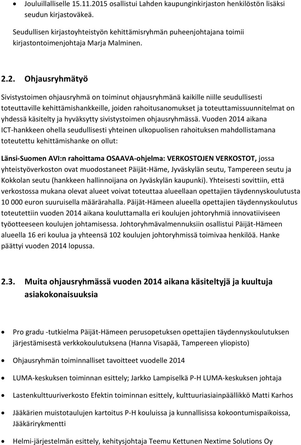 2. Ohjausryhmätyö Sivistystoimen ohjausryhmä on toiminut ohjausryhmänä kaikille niille seudullisesti toteuttaville kehittämishankkeille, joiden rahoitusanomukset ja toteuttamissuunnitelmat on yhdessä