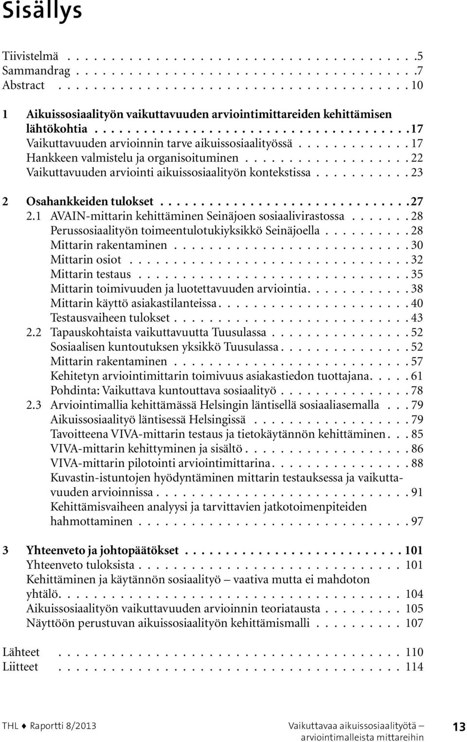 ............ 17 Hankkeen valmistelu ja organisoituminen................... 22 Vaikuttavuuden arviointi aikuissosiaalityön kontekstissa........... 23 2 Osahankkeiden tulokset 27 2.