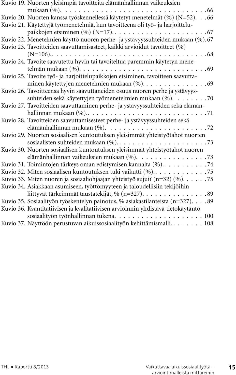 Menetelmien käyttö nuoren perhe- ja ystävyyssuhteiden mukaan (%). 67 Kuvio 23. Tavoitteiden saavuttamisasteet, kaikki arvioidut tavoitteet (%) (N=106)................................... 68 Kuvio 24.