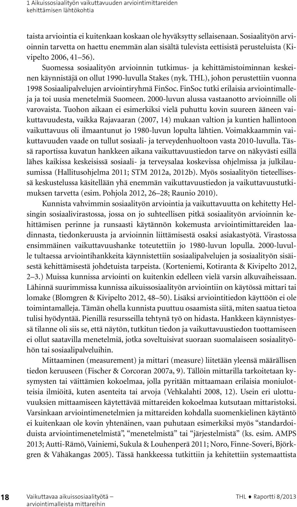 Suomessa sosiaalityön arvioinnin tutkimus- ja kehittämistoiminnan keskeinen käynnistäjä on ollut 1990-luvulla Stakes (nyk.