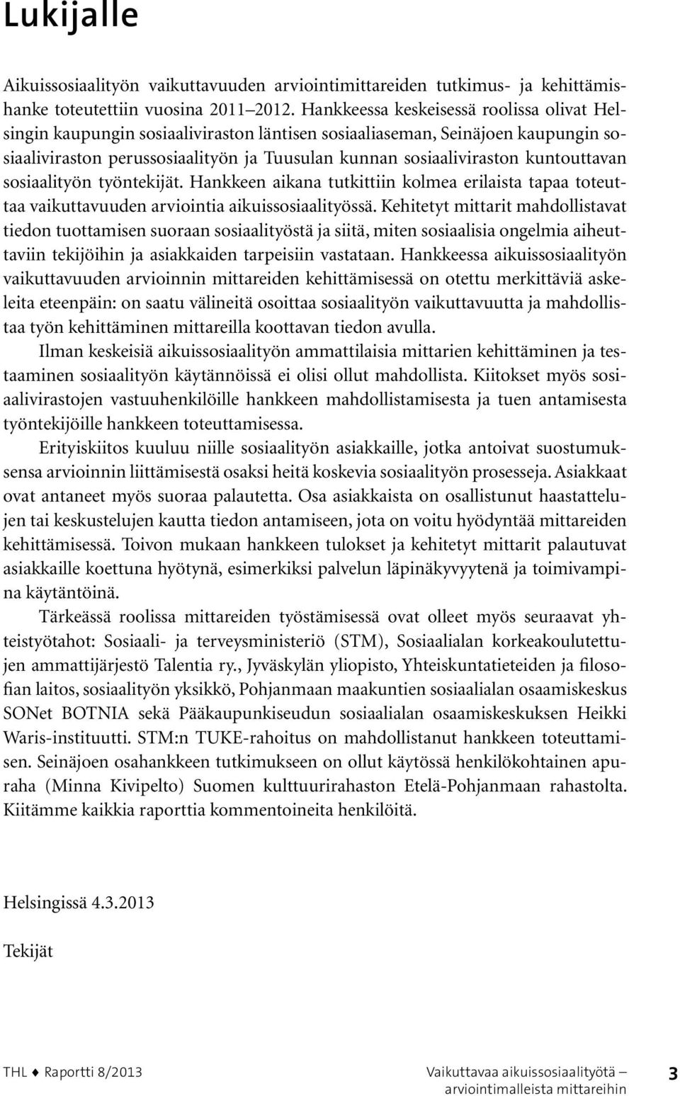 kuntouttavan sosiaalityön työntekijät. Hankkeen aikana tutkittiin kolmea erilaista tapaa toteuttaa vaikuttavuuden arviointia aikuissosiaalityössä.