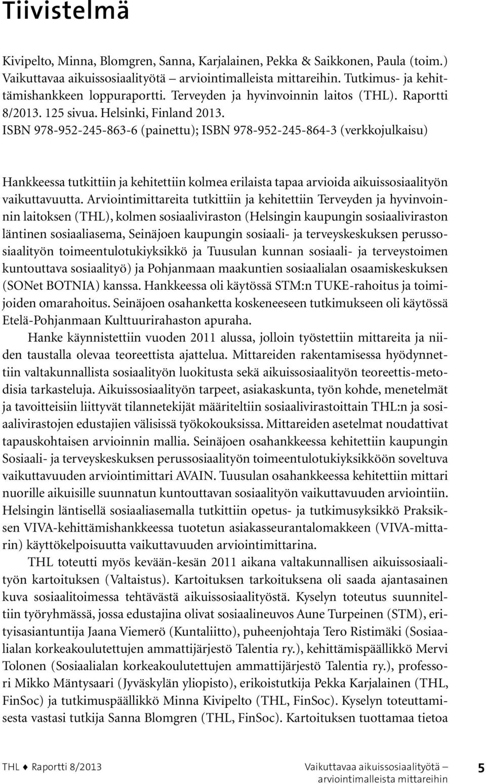 ISBN 978-952-245-863-6 (painettu); ISBN 978-952-245-864-3 (verkkojulkaisu) Hankkeessa tutkittiin ja kehitettiin kolmea erilaista tapaa arvioida aikuissosiaalityön vaikuttavuutta.