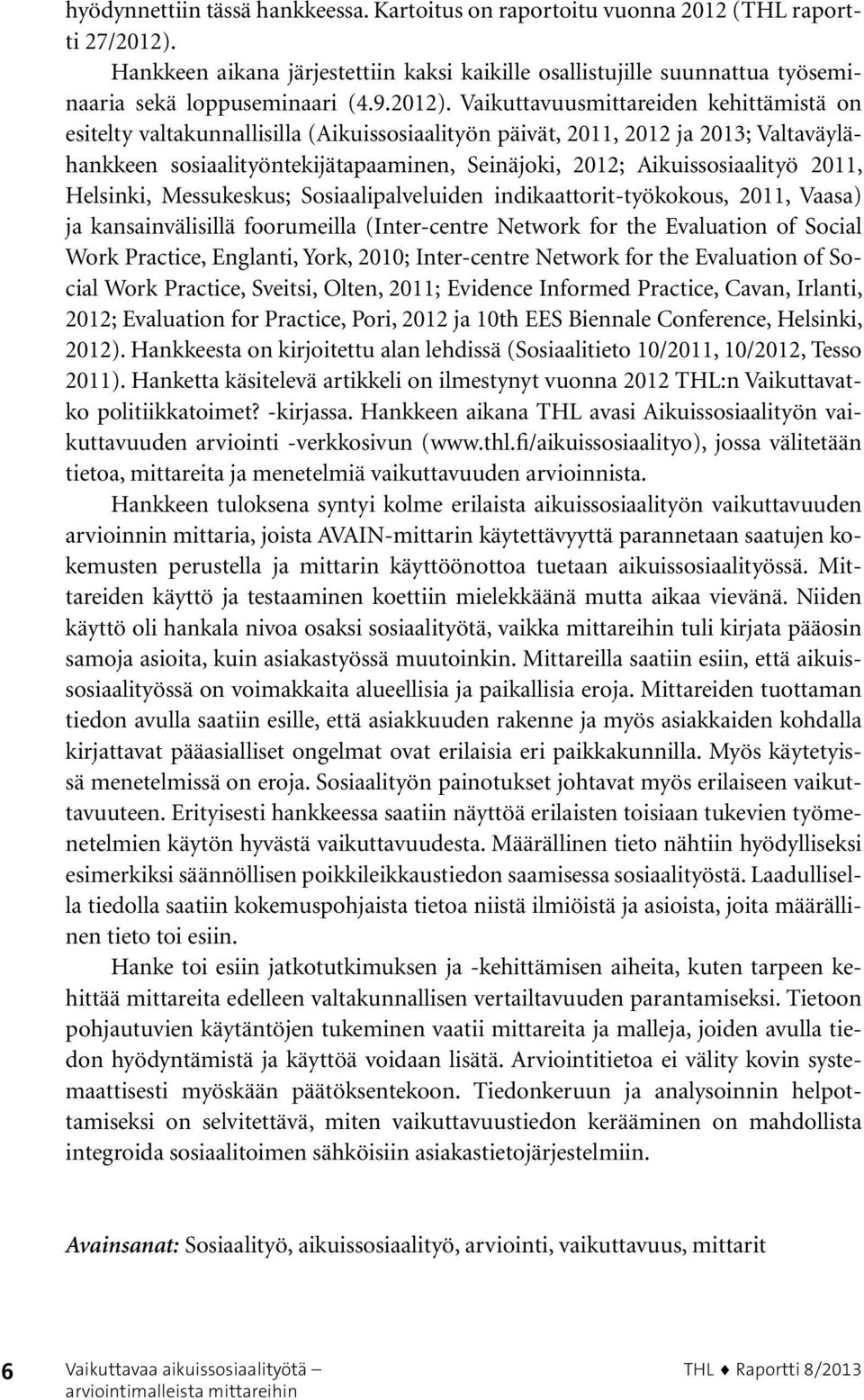 Vaikuttavuusmittareiden kehittämistä on esitelty valtakunnallisilla (Aikuissosiaalityön päivät, 2011, 2012 ja 2013; Valtaväylähankkeen sosiaalityöntekijätapaaminen, Seinäjoki, 2012; Aikuissosiaalityö