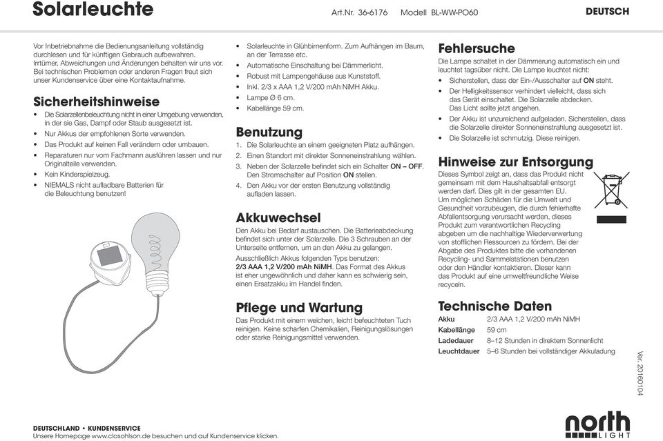 Sicherheitshinweise Die Solarzellenbeleuchtung nicht in einer Umgebung verwenden, in der sie Gas, Dampf oder Staub ausgesetzt ist. Nur Akkus der empfohlenen Sorte verwenden.