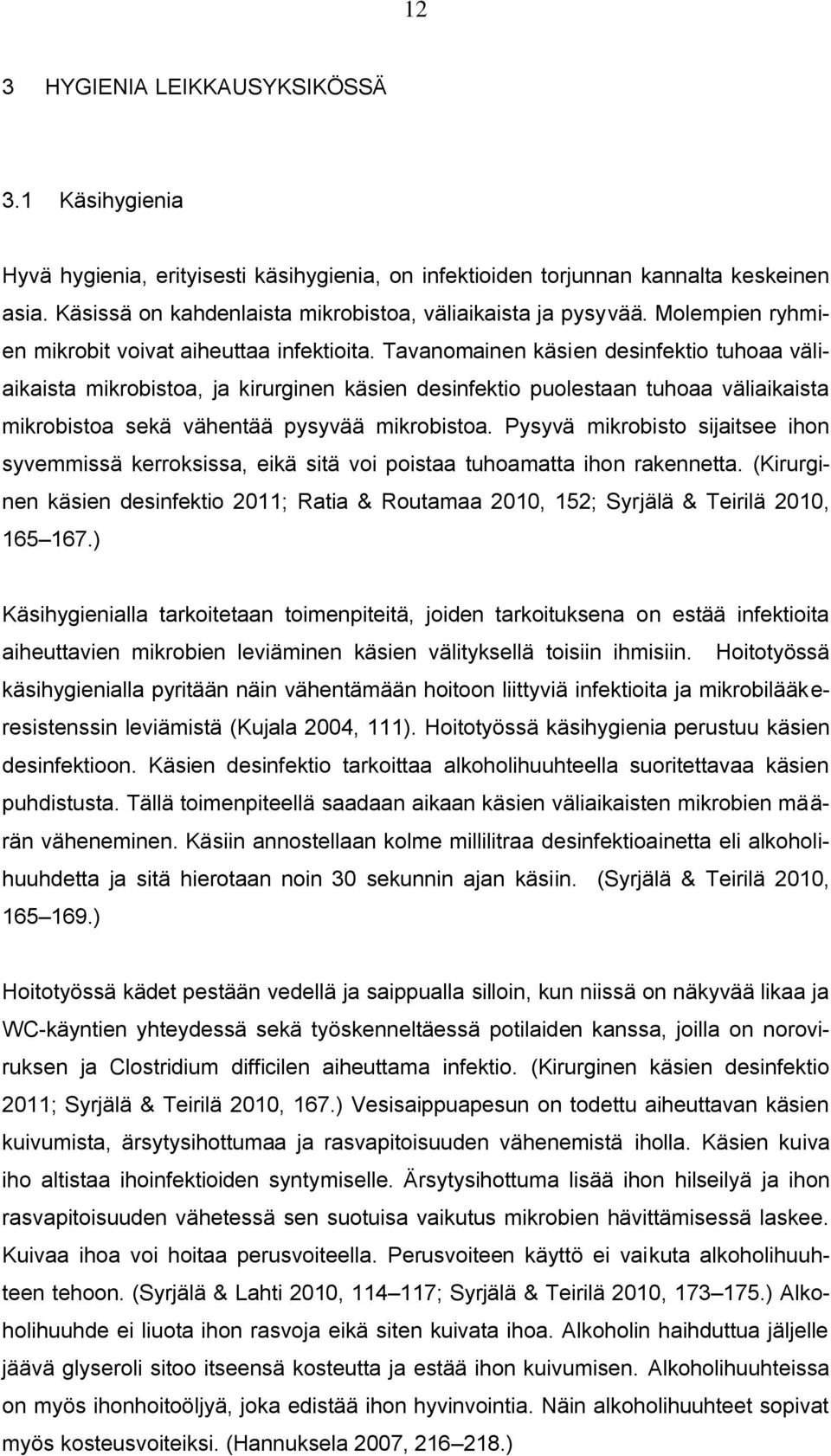 Tavanomainen käsien desinfektio tuhoaa väliaikaista mikrobistoa, ja kirurginen käsien desinfektio puolestaan tuhoaa väliaikaista mikrobistoa sekä vähentää pysyvää mikrobistoa.