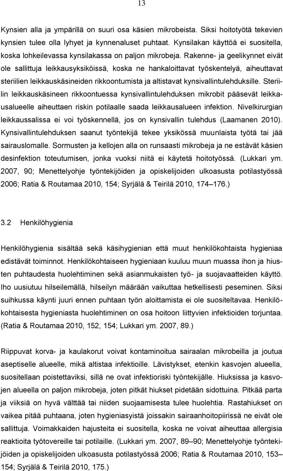 Rakenne- ja geelikynnet eivät ole sallittuja leikkausyksiköissä, koska ne hankaloittavat työskentelyä, aiheuttavat steriilien leikkauskäsineiden rikkoontumista ja altistavat kynsivallintulehduksille.