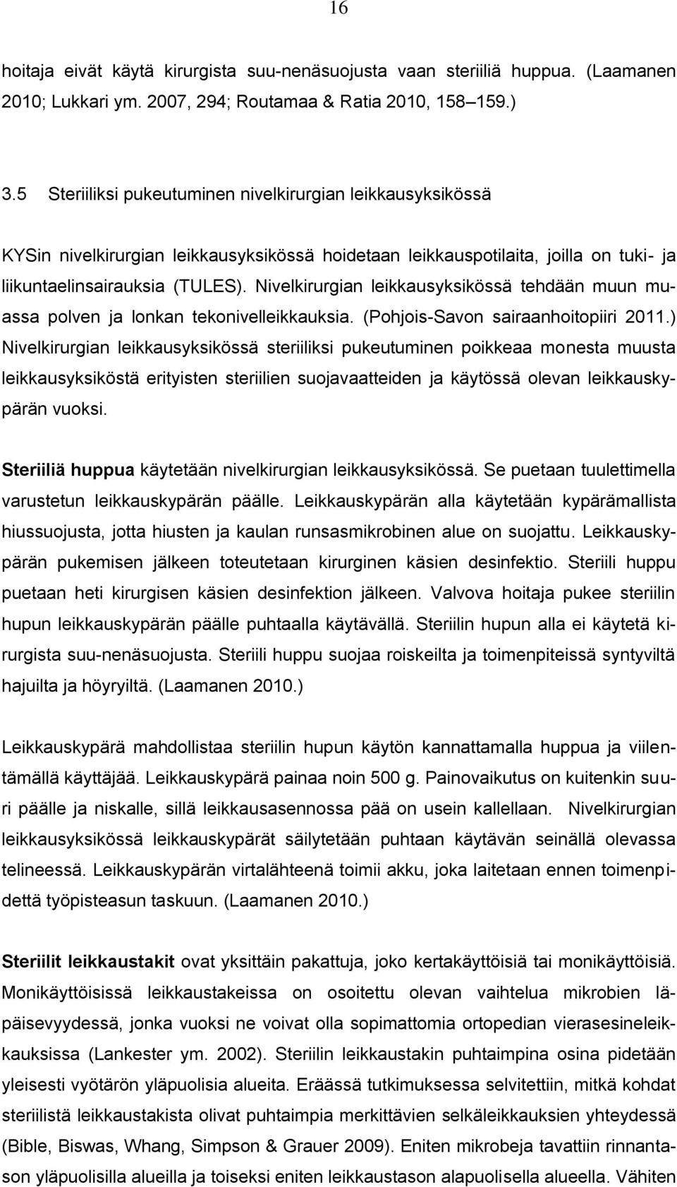 Nivelkirurgian leikkausyksikössä tehdään muun muassa polven ja lonkan tekonivelleikkauksia. (Pohjois-Savon sairaanhoitopiiri 2011.