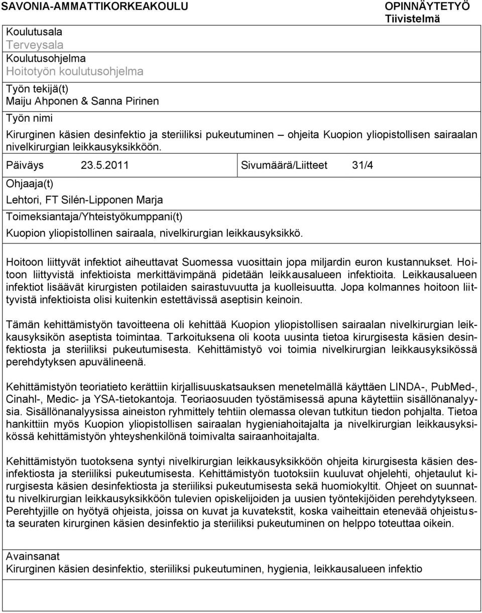 2011 Sivumäärä/Liitteet 31/4 Ohjaaja(t) Lehtori, FT Silén-Lipponen Marja Toimeksiantaja/Yhteistyökumppani(t) Kuopion yliopistollinen sairaala, nivelkirurgian leikkausyksikkö.