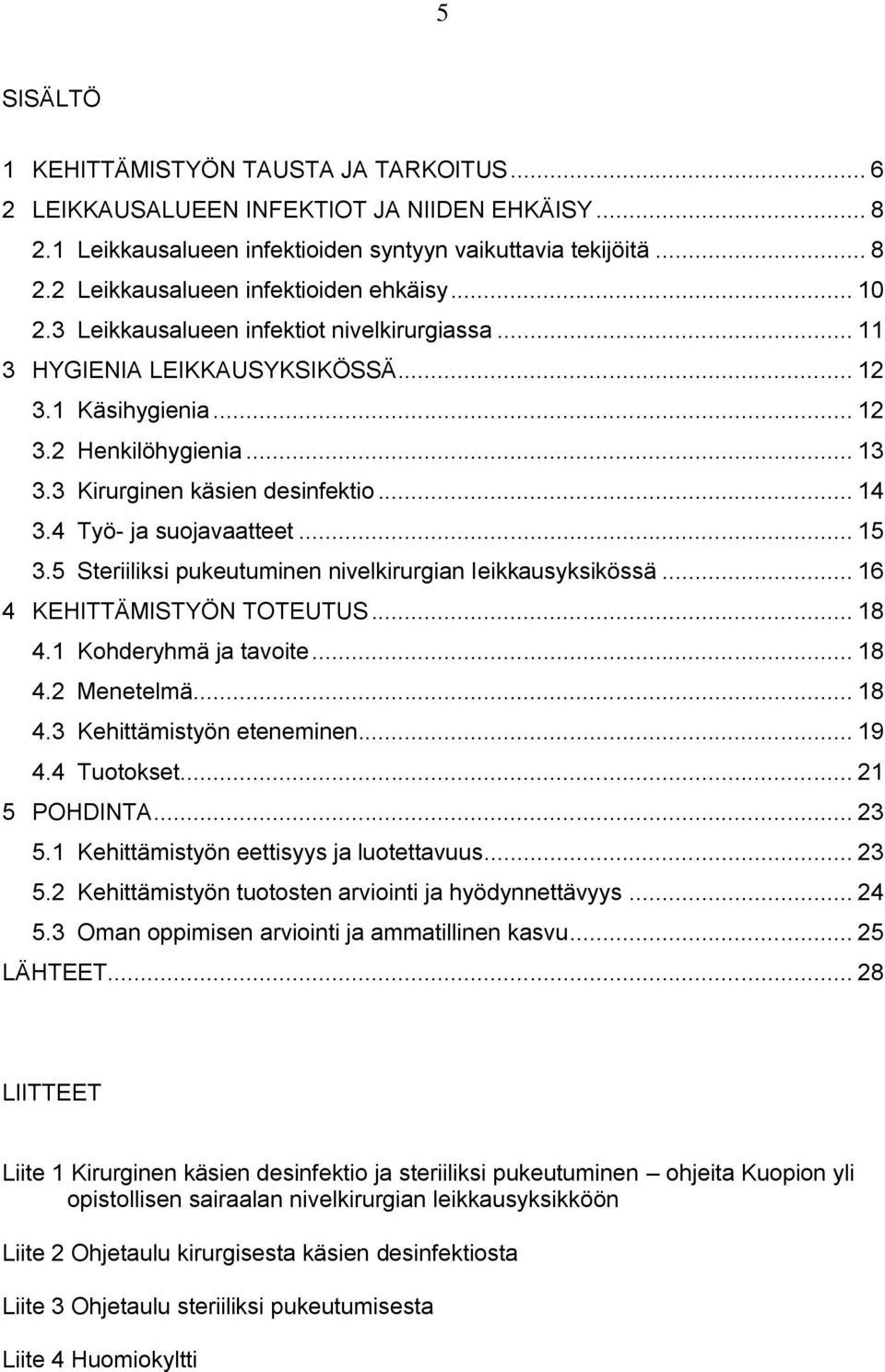 4 Työ- ja suojavaatteet... 15 3.5 Steriiliksi pukeutuminen nivelkirurgian leikkausyksikössä... 16 4 KEHITTÄMISTYÖN TOTEUTUS... 18 4.1 Kohderyhmä ja tavoite... 18 4.2 Menetelmä... 18 4.3 Kehittämistyön eteneminen.