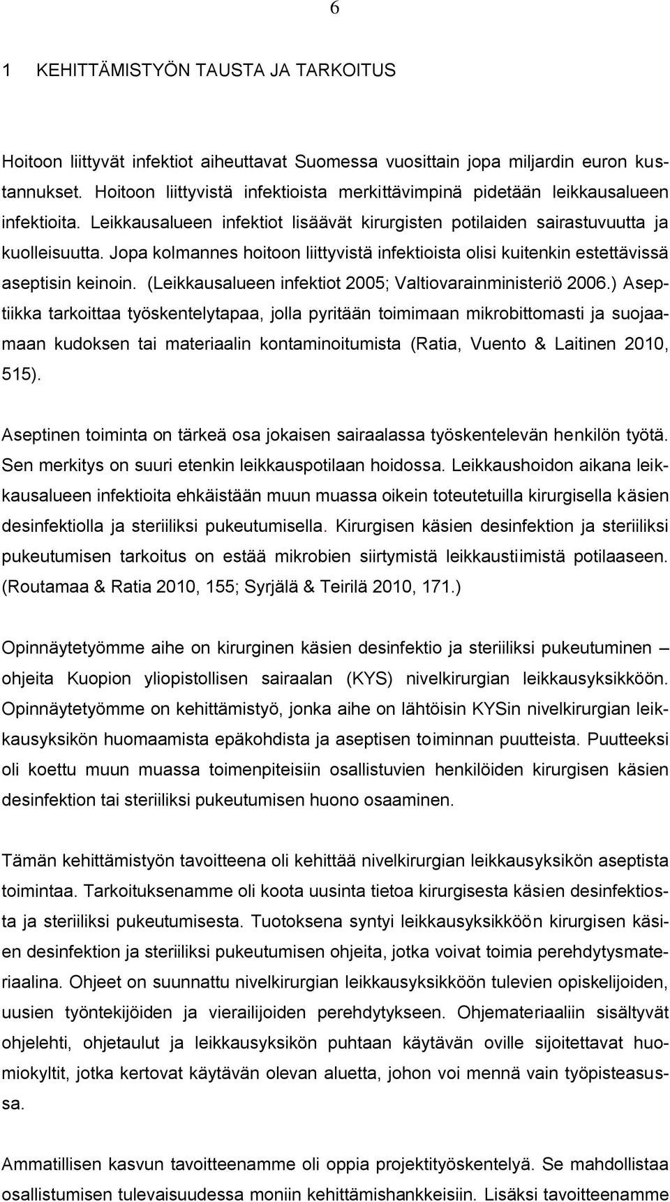 Jopa kolmannes hoitoon liittyvistä infektioista olisi kuitenkin estettävissä aseptisin keinoin. (Leikkausalueen infektiot 2005; Valtiovarainministeriö 2006.