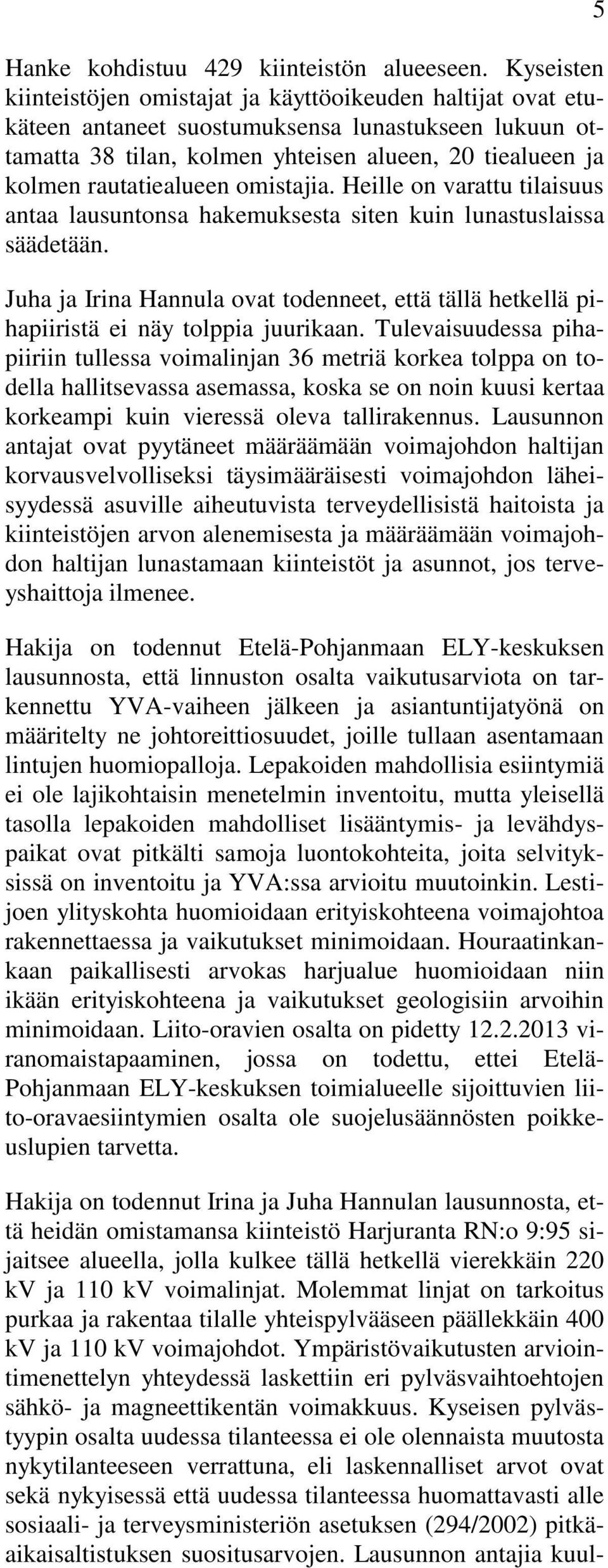 rautatiealueen omistajia. Heille on varattu tilaisuus antaa lausuntonsa hakemuksesta siten kuin lunastuslaissa säädetään.