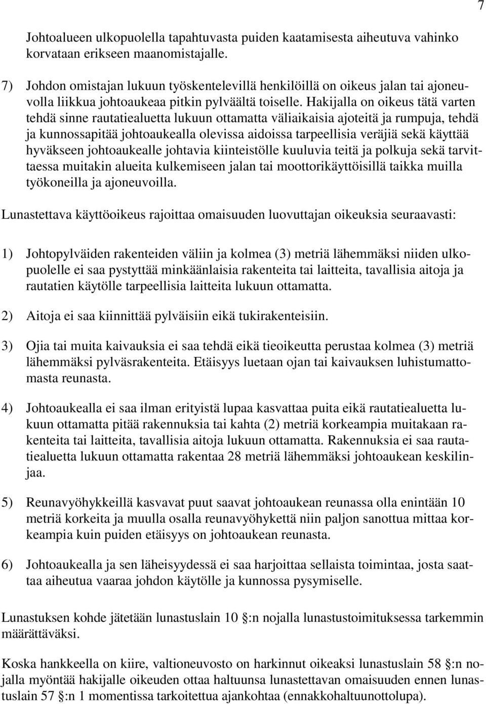 Hakijalla on oikeus tätä varten tehdä sinne rautatiealuetta lukuun ottamatta väliaikaisia ajoteitä ja rumpuja, tehdä ja kunnossapitää johtoaukealla olevissa aidoissa tarpeellisia veräjiä sekä käyttää