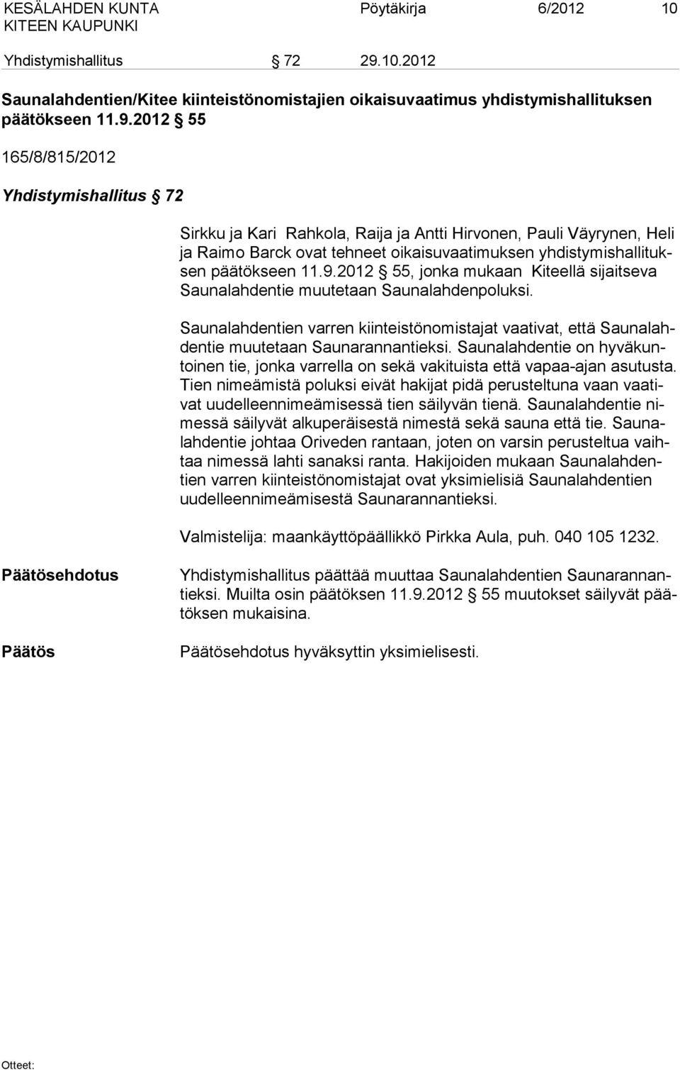 2012 55 165/8/815/2012 Yhdistymishallitus 72 Sirkku ja Kari Rahkola, Raija ja Antti Hirvonen, Pauli Väyrynen, Heli ja Raimo Barck ovat tehneet oikaisuvaatimuksen yh dis ty mis hal li tuksen