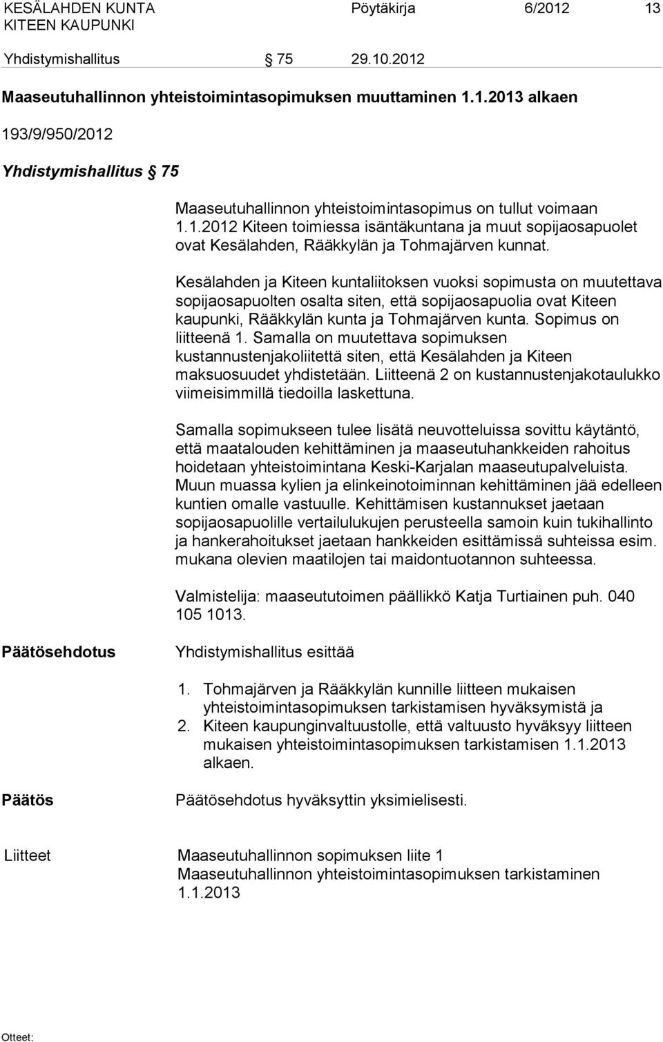 Kesälahden ja Kiteen kuntaliitoksen vuoksi sopimusta on muutettava sopijaosapuolten osalta siten, että sopijaosapuolia ovat Kiteen kaupunki, Rääkkylän kunta ja Tohmajärven kunta.