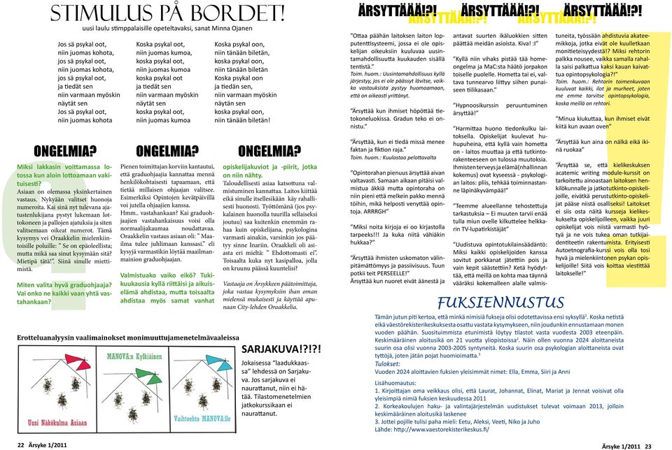 voittamassa lotossa kun aloin lottoamaan vakituisesti? Asiaan on olemassa yksinkertainen vastaus. Nykyään valitset huonoja numeroita.