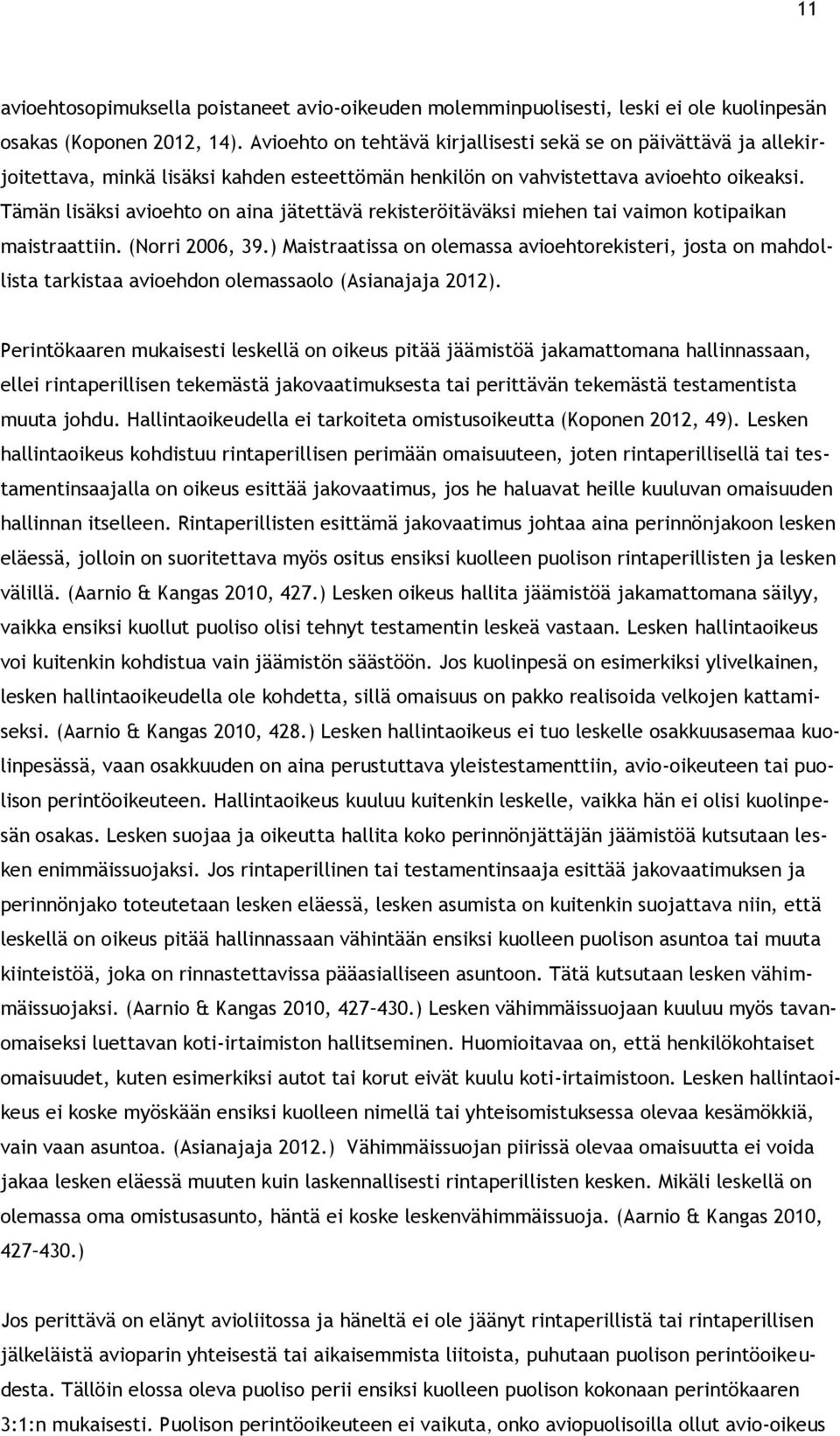 Tämän lisäksi avioehto on aina jätettävä rekisteröitäväksi miehen tai vaimon kotipaikan maistraattiin. (Norri 2006, 39.