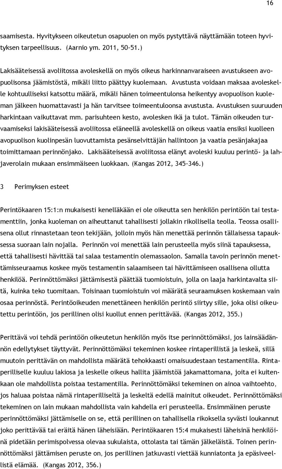 Avustusta voidaan maksaa avoleskelle kohtuulliseksi katsottu määrä, mikäli hänen toimeentulonsa heikentyy avopuolison kuoleman jälkeen huomattavasti ja hän tarvitsee toimeentuloonsa avustusta.