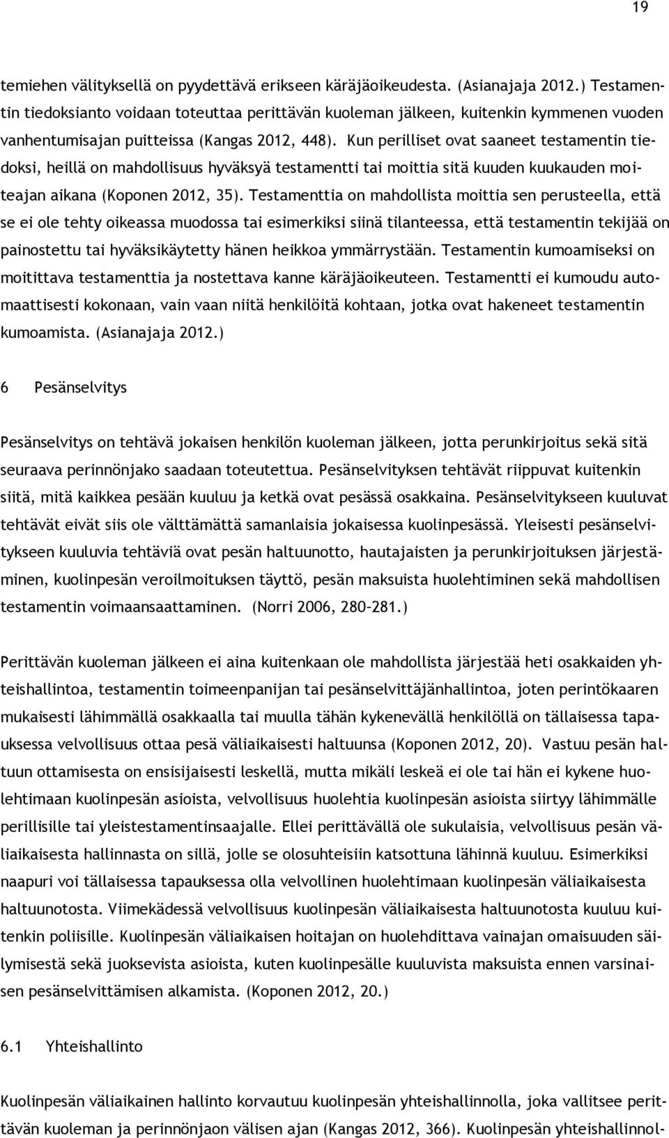 Kun perilliset ovat saaneet testamentin tiedoksi, heillä on mahdollisuus hyväksyä testamentti tai moittia sitä kuuden kuukauden moiteajan aikana (Koponen 2012, 35).