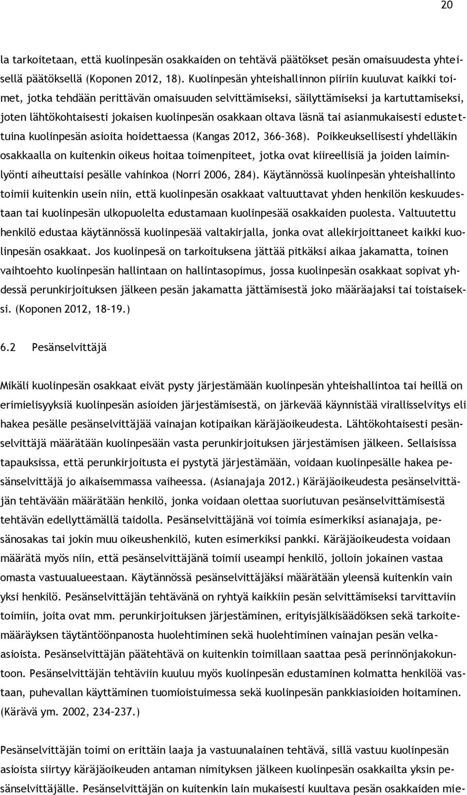 osakkaan oltava läsnä tai asianmukaisesti edustettuina kuolinpesän asioita hoidettaessa (Kangas 2012, 366 368).