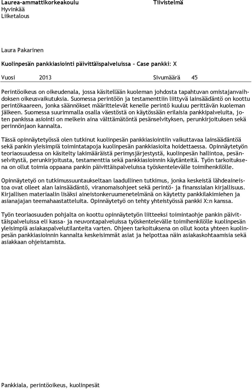 Suomessa perintöön ja testamenttiin liittyvä lainsäädäntö on koottu perintökaareen, jonka säännökset määrittelevät kenelle perintö kuuluu perittävän kuoleman jälkeen.