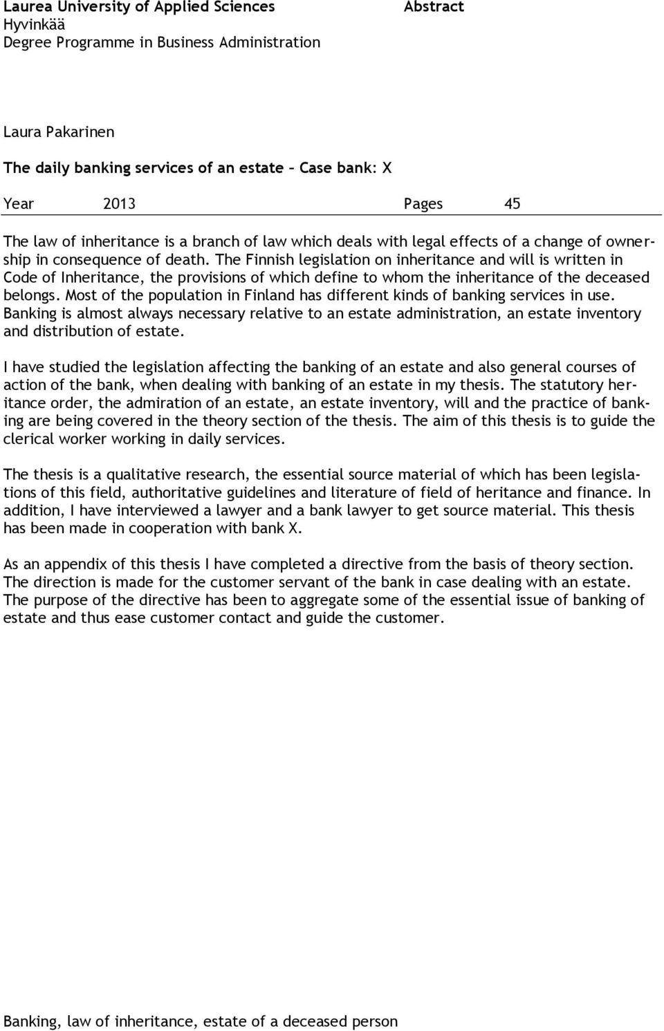 The Finnish legislation on inheritance and will is written in Code of Inheritance, the provisions of which define to whom the inheritance of the deceased belongs.