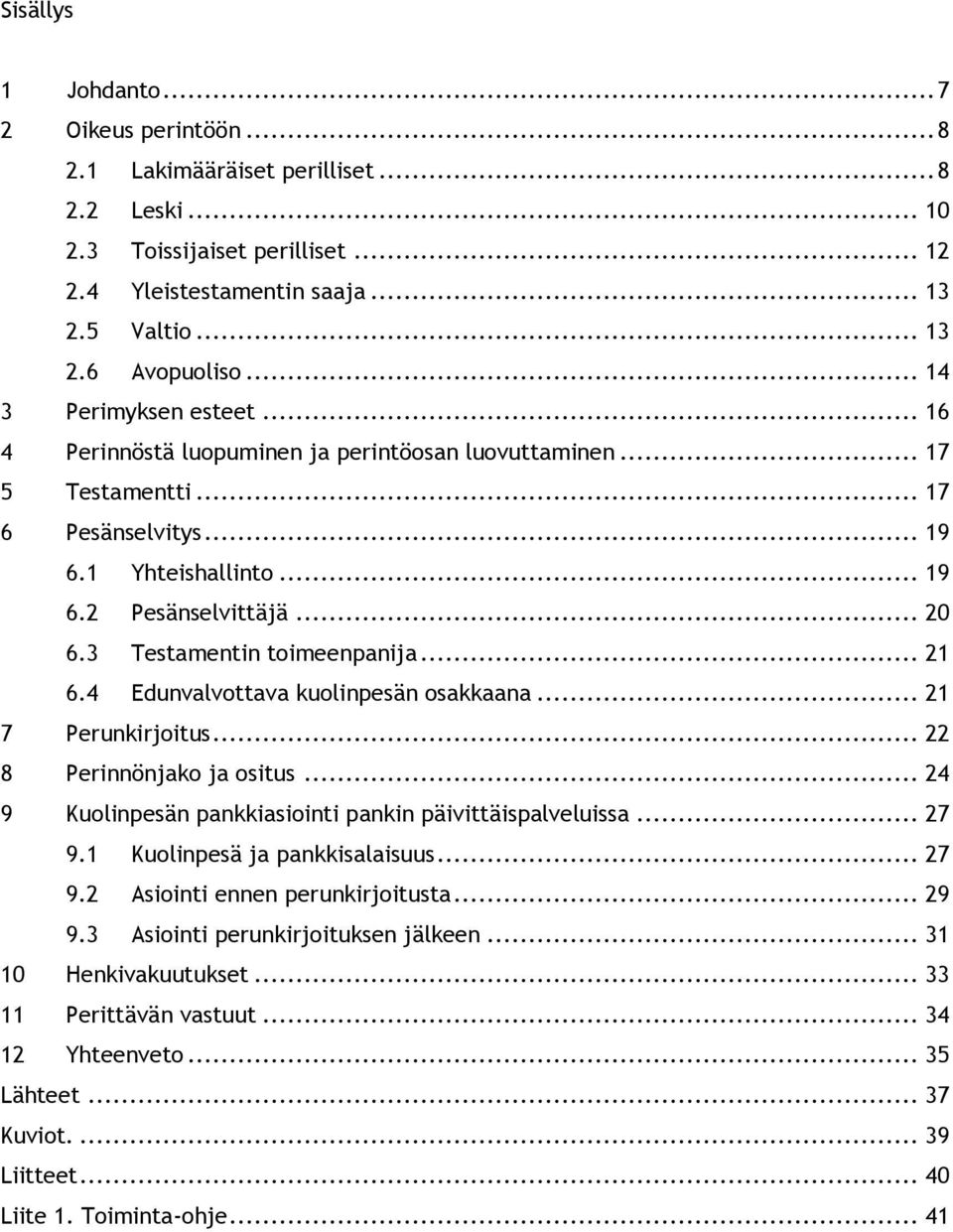 3 Testamentin toimeenpanija... 21 6.4 Edunvalvottava kuolinpesän osakkaana... 21 7 Perunkirjoitus... 22 8 Perinnönjako ja ositus... 24 9 Kuolinpesän pankkiasiointi pankin päivittäispalveluissa... 27 9.