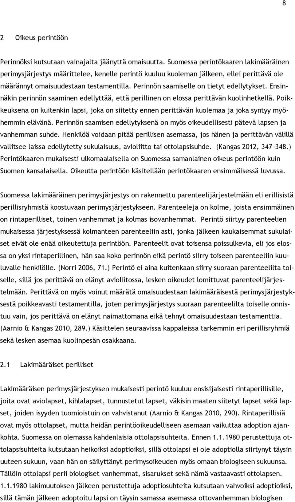 Perinnön saamiselle on tietyt edellytykset. Ensinnäkin perinnön saaminen edellyttää, että perillinen on elossa perittävän kuolinhetkellä.