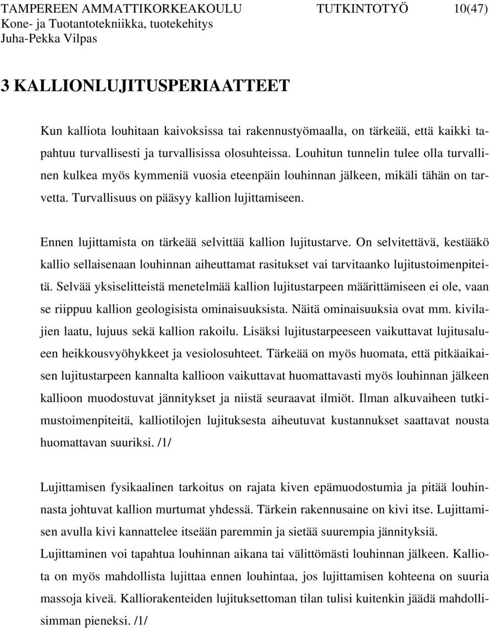 Ennen lujittamista on tärkeää selvittää kallion lujitustarve. On selvitettävä, kestääkö kallio sellaisenaan louhinnan aiheuttamat rasitukset vai tarvitaanko lujitustoimenpiteitä.