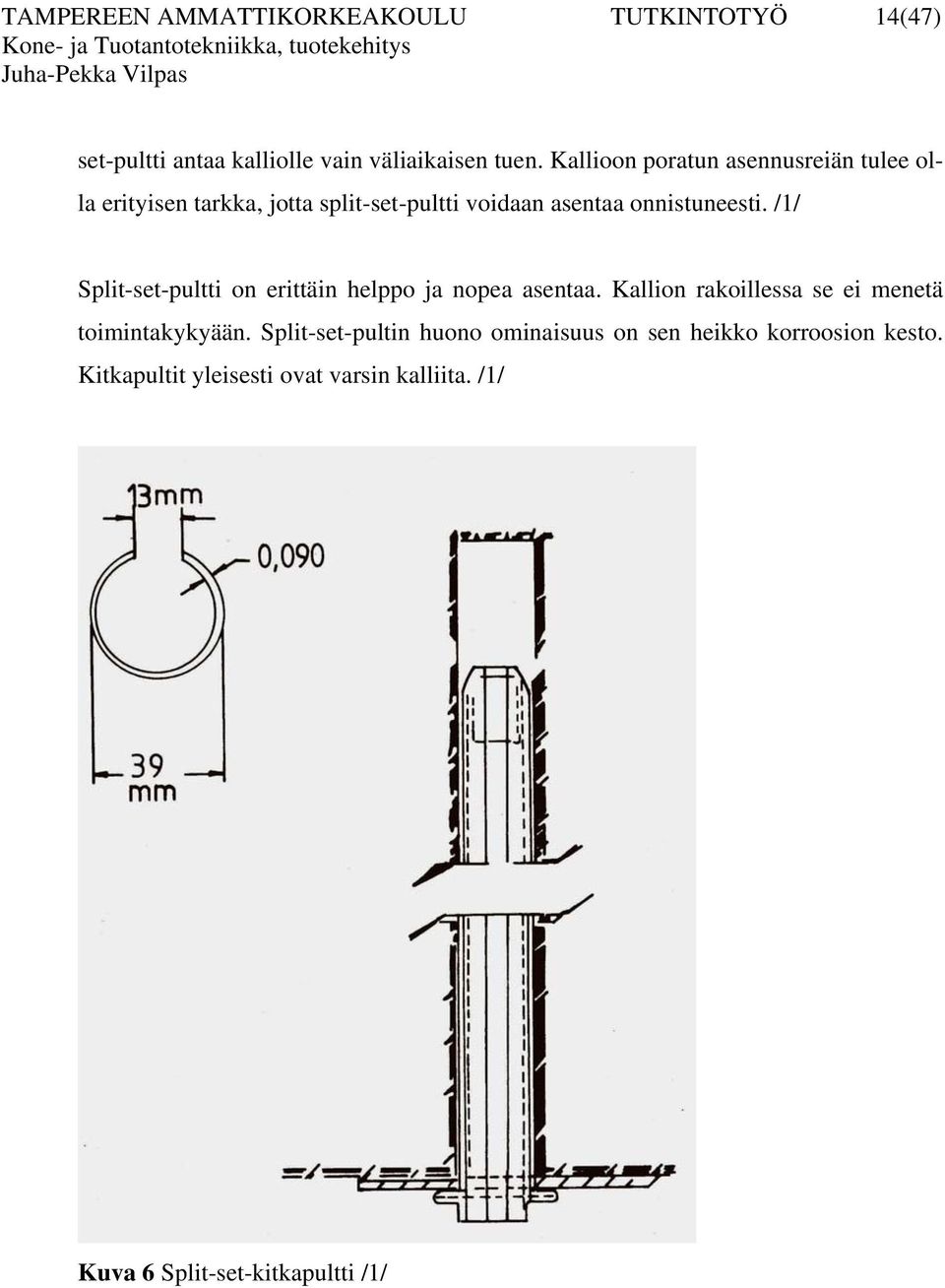 /1/ Split-set-pultti on erittäin helppo ja nopea asentaa. Kallion rakoillessa se ei menetä toimintakykyään.